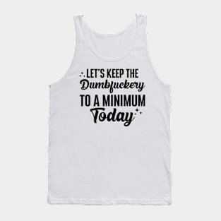 Let's Keep The Dumbfuckery To A Minimum Today Tank Top